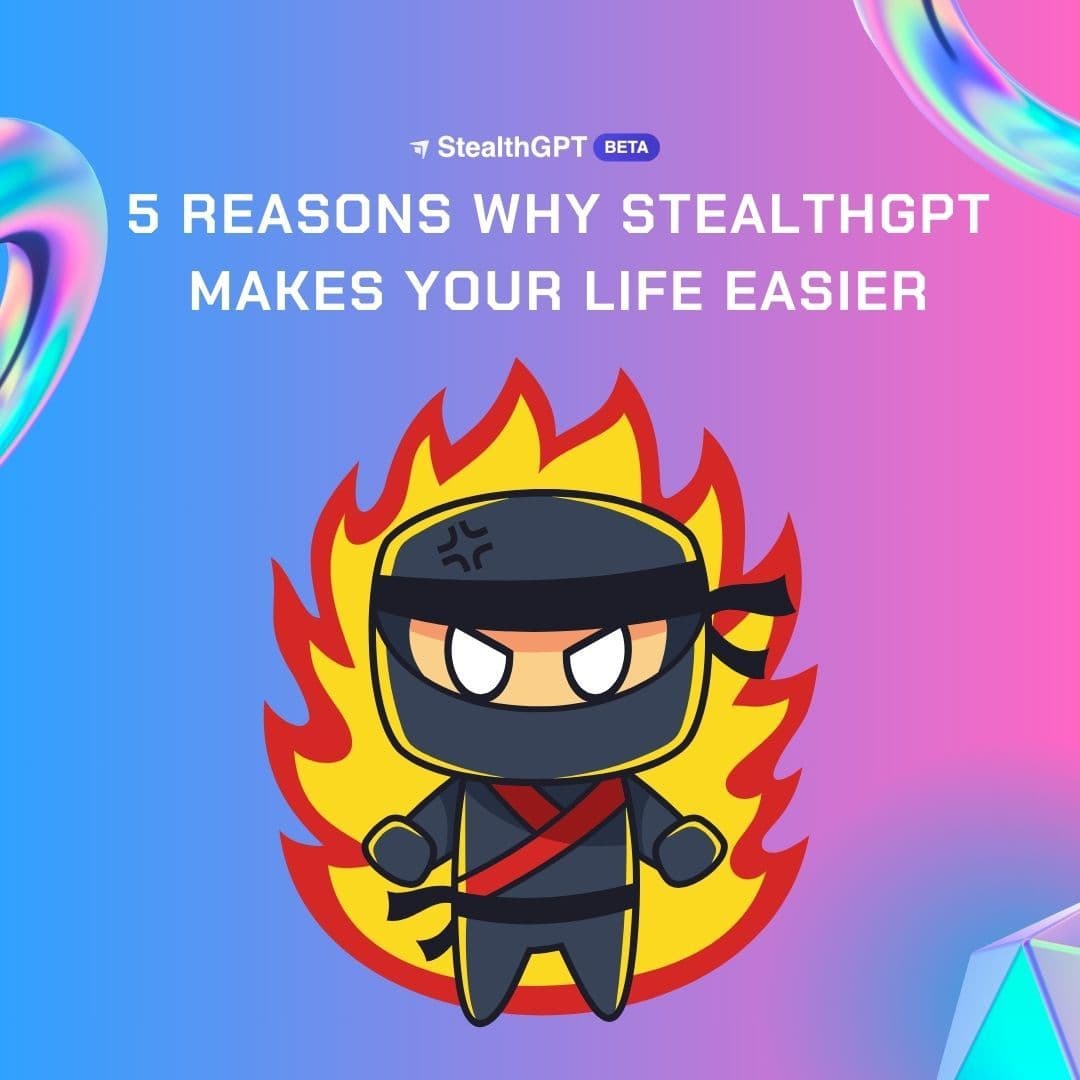 5 Reasons Why StealthGPT Makes Your Life Easier